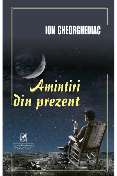 Editura Cartea Romaneasca Educational Amintiri Din Prezent, Ion Gheorghediac