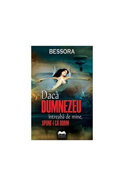 Editura Ideea Europeana Daca Dumnezeu intreaba de mine, spune-I ca dorm, Bessora