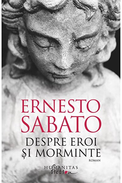 Editura Humanitas Fiction Despre eroi si morminte, Ernesto Sabato
