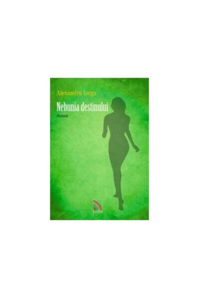 Editura Ecou Transilvan Nebunia destinului, Alexandru Iorga