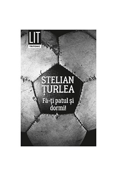 Editura Tritonic Fa-ti patul si dormi, Stelian Turlea
