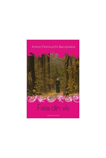 Editura Vicovia Fata din vis, Anton Petrovschi Bacopiatra