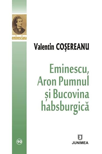 Editura Junimea Eminescu, Aron Pumnul si Bucovina habsburgica, Valentin Coser...
