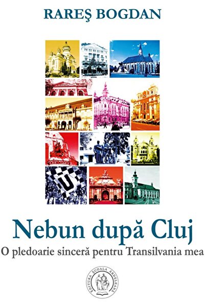 Editura Scoala Ardeleana Nebun dupa Cluj. O pledoarie sincera pentru Transilv...