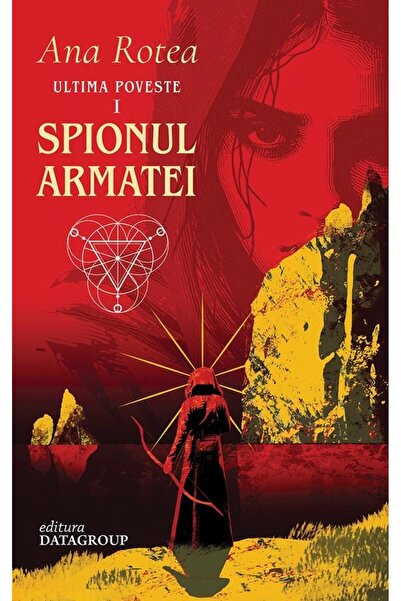 Editura Datagroup Ultima Poveste. Spionul Armatei, Ana Rotea