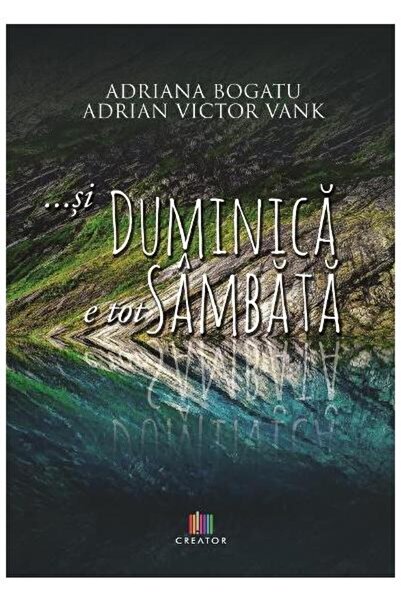Editura Creator ...si duminica e tot sambata, Adriana Bogatu