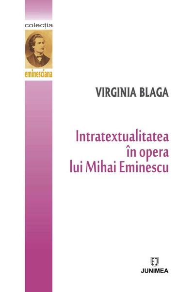 Editura Junimea Intratextualitatea in opera lui Mihai Eminescu, Virginia Blaga