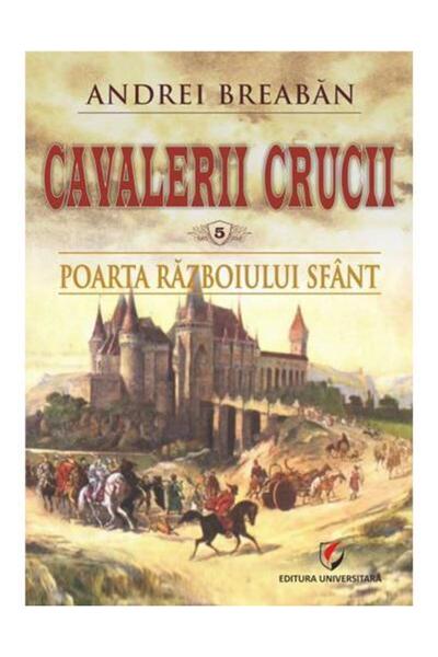 Editura Universitara Cavalerii Crucii. Volumul 5: Poarta razboiului sfant, An...