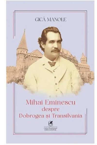 Editura Cartea Romaneasca Educational Eminescu about Dobrogea and Transylvania, Gica Manole