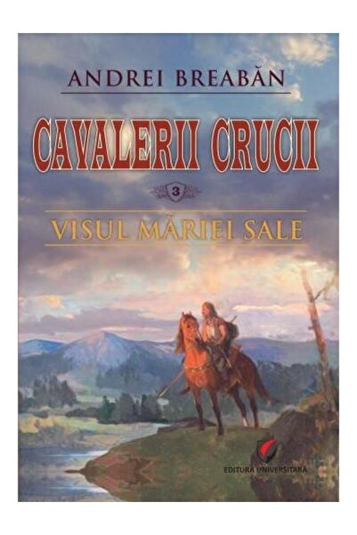 Editura Universitara Cavalerii Crucii. Volumul 3: Visul Mariei Sale, Andrei B...
