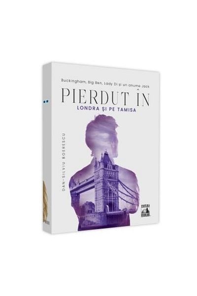 Editura Neverland Lost in London and the Thames. Buckingham, Bib Ben, Lady Di and a certain Jack, Dan-Silviu Boerescu