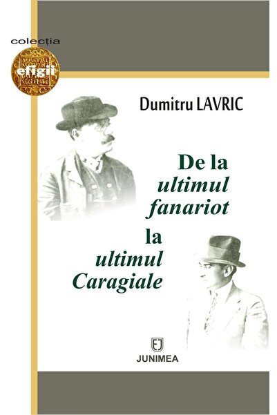 Editura Junimea De la ultimul fanariot la ultimul Caragiale, Dumitru Lavric