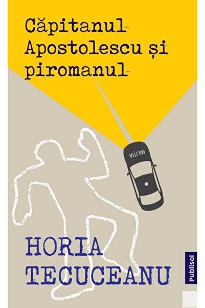Editura Publisol Capitanul Apostolescu si piromanul, Horia Tecuceanu