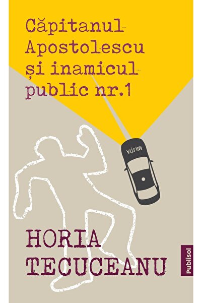 Editura Publisol Capitanul Apostolescu si Inamicul Public Nr.1, Horia Tecuceanu