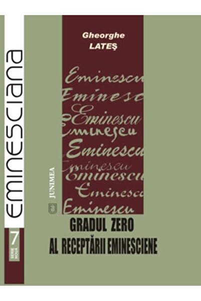 Editura Junimea Gradul zero al receptarii eminesciene, Gheorghe Lates