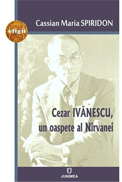 Editura Junimea Cezar Ivanescu, un oaspete al Nirvanei, Cassian Maria Spiridon