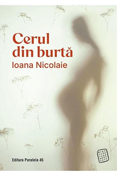 Editura Paralela 45 Cerul din burta, Ioana Nicolaie