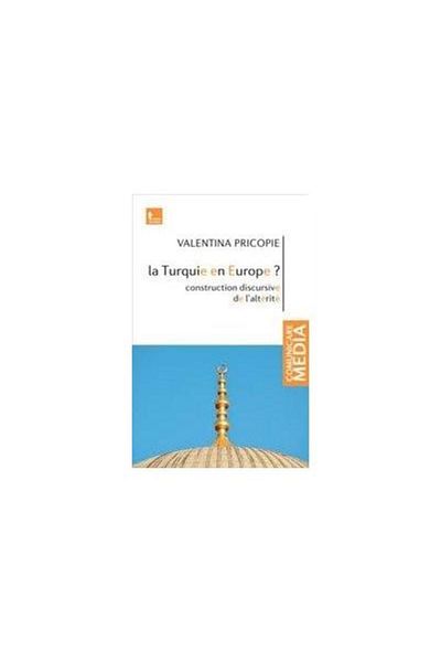 Editura Tritonic La Turquie en Europe. Construction discursive de l alterite, Valentina Pricopie