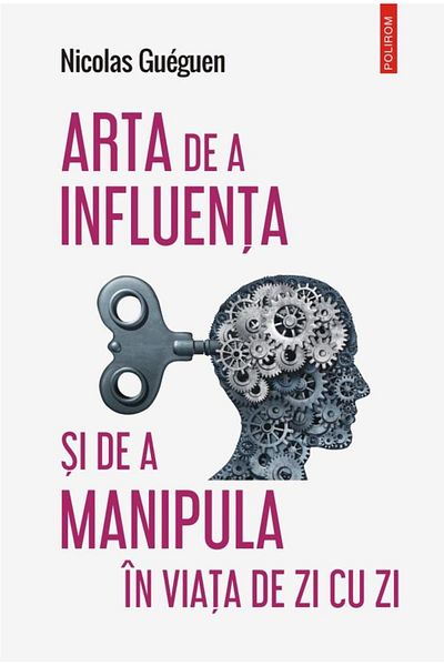 Editura Polirom The art of influencing and manipulating in everyday life, Nicolas Gueguen