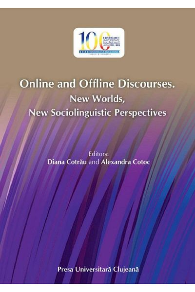 Editura Presa Universitara Clujeana Online and Offline Discourses. New Worlds, New Sociolinguistic Perspectives, Diana Cotrau