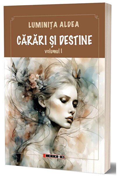 Editura Eikon Carari si destine. Volumul I, Luminita Aldea