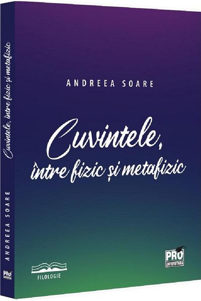 Editura Pro Universitaria Words, between the physical and the metaphysical, Andreea Soare