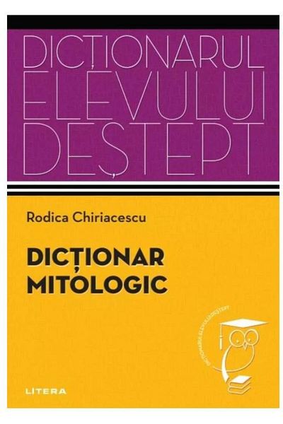 Editura Litera Mythological dictionary. The smart student's dictionary, Rodica Chiriacescu
