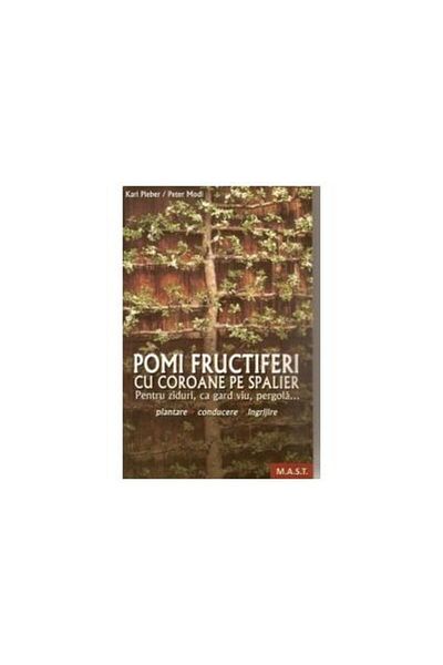 Editura Mast Fruit trees with crowns on trellises. Planting, management, care, Karl Pieber