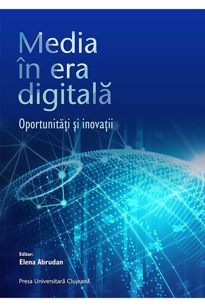 Editura Presa Universitara Clujeana Media in the digital age. Opportunities and innovations, Elena ABRUDAN