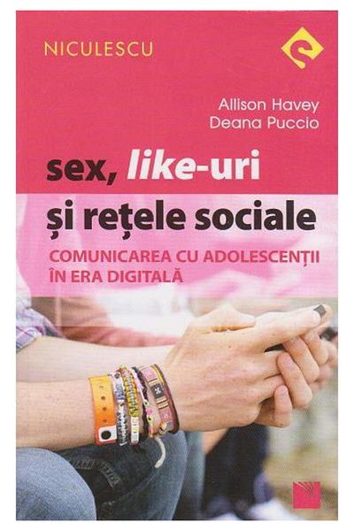 Editura Niculescu Sex, Likes and Social Networks. Communicating with Teenagers in the Digital Age, Deana Puccio