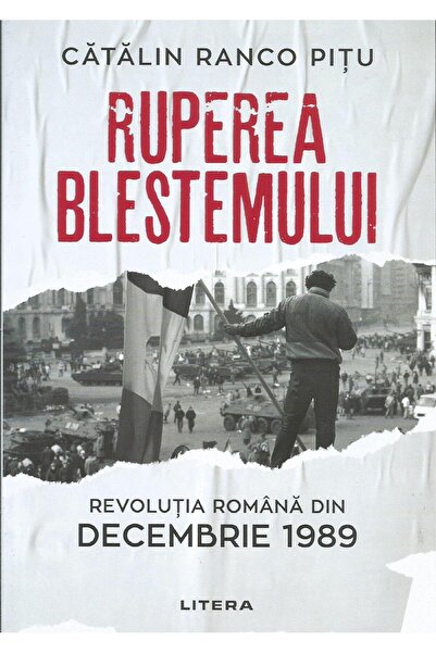 Editura Litera Ruperea Blestemului. Revolutia Romana din decembrie 1989, Cata...