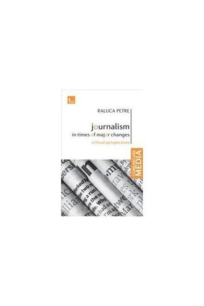 Editura Tritonic Journalism in times of major changes. Critical perspectives, Raluca Petre