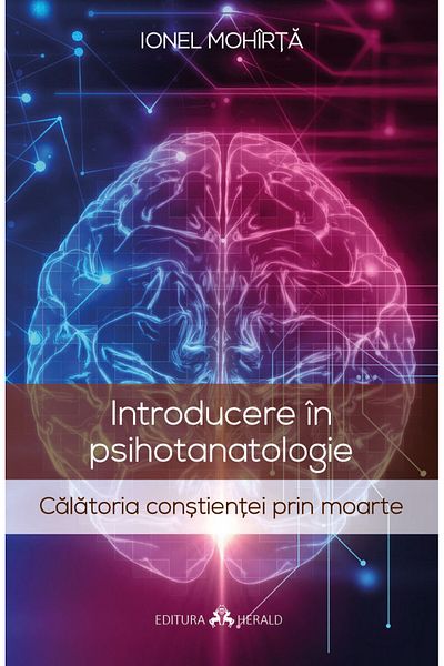 Editura Herald Introduction to Psychothanatology - The Journey of Consciousness Through Death Ionel Moharta