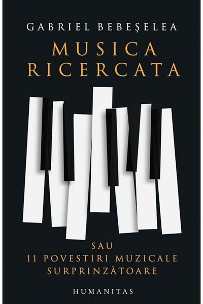 Editura Humanitas Musica ricercata or 11 surprising musical stories, Gabriel Bebeselea