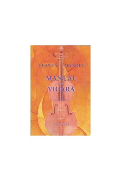Editura Muzicala Grafoart Manual de vioara. Volumul IV, Ionel Geanta