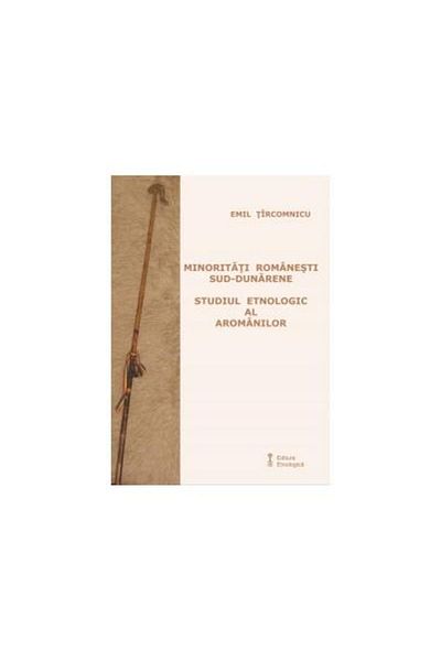 Editura Etnologica South-Danubian Romanian Minorities. Ethnological Study of the Aromanians, Emil Tircomnicu