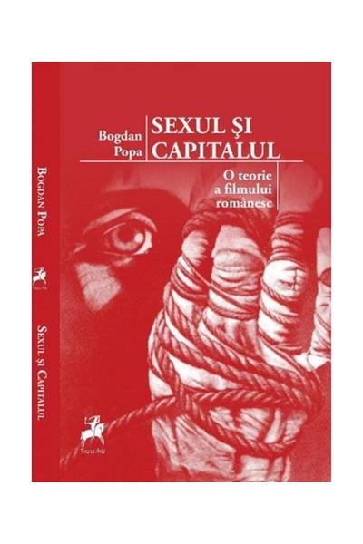 Editura Tracus Arte Sex and Capital. A Theory of Romanian Film, Bogdan Popa