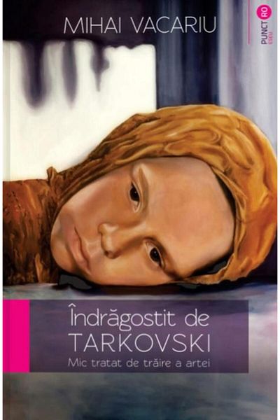 Editura Meridiane In Love with Tarkovsky - A Small Treatise on Experiencing Art, Mihai Vacariu