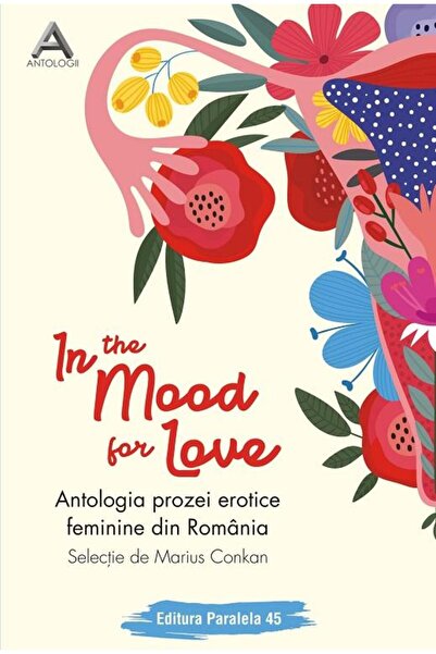 Editura Paralela 45 In the mood for love. Antologia prozei erotice feminine din Romania, Marius Conkan