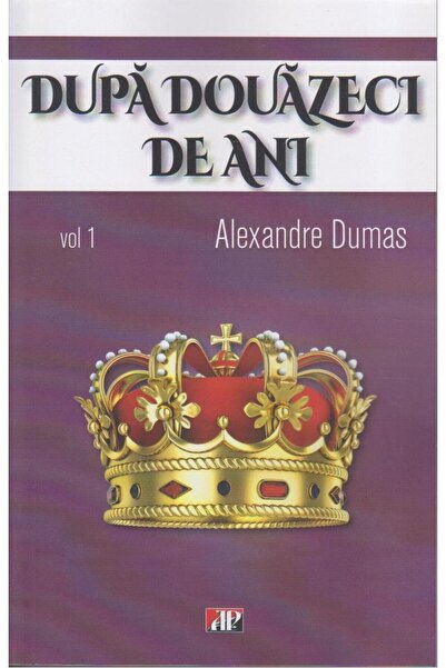 Editura Dexon Dupa douazeci de ani. Volumul 1, Alexandre Dumas