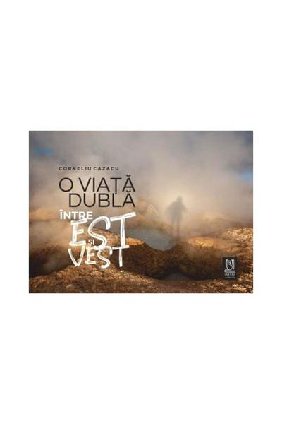 Editura Lebada Neagra A Double Life. Between East and West, Corneliu Cazacu