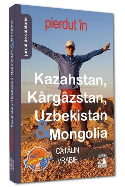 Editura Neverland Lost in Kazakhstan, Kargazstan, Uzbekistan & Mongolia. Travel diary, Catalin Vrabie