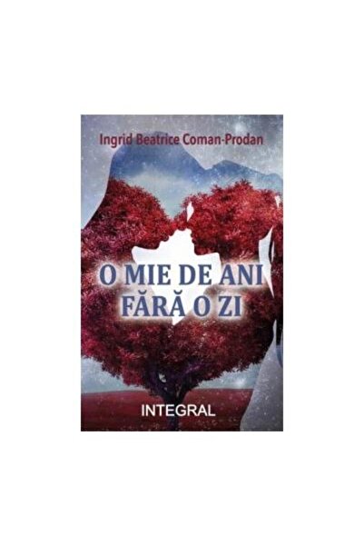 Editura Integral O mie de ani fara o zi, Ingrid Beatrice Coman-Prodan