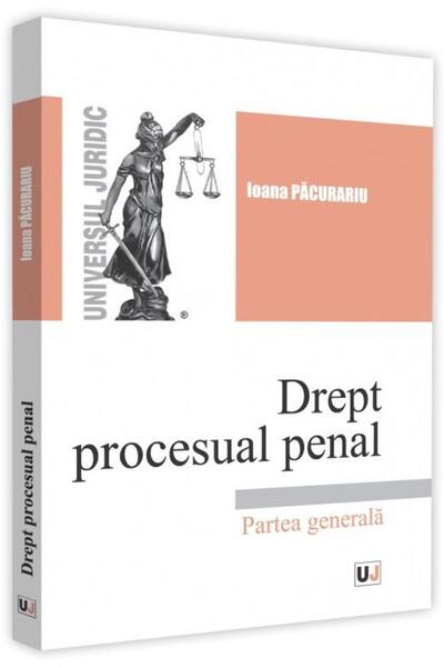 Editura Universul Juridic Drept procesual penal. Parte generala, Ioana Pacur