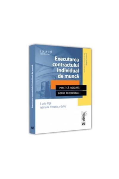 Editura Universul Juridic Executarea contractului individual de munca. Pract