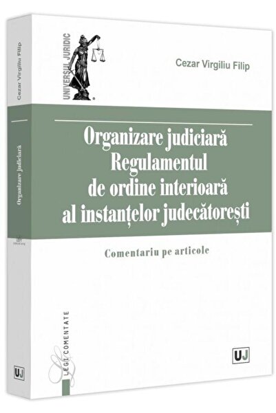 Editura Universul Juridic Organizare judiciara. Regulamentul de ordine inter