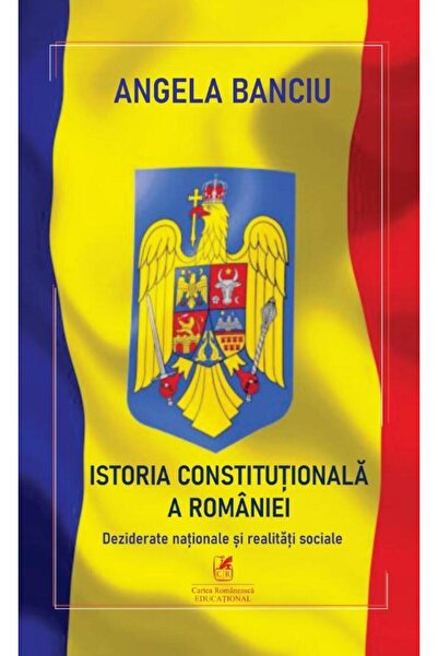 Editura Cartea Romaneasca Educational Istoria Constitutionala a Romaniei. Dez...