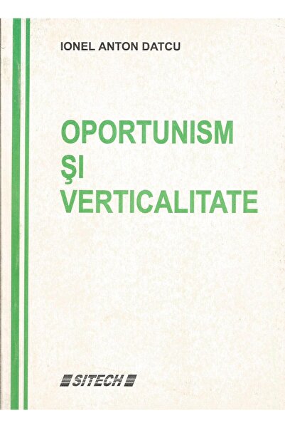 Editura Sitech Oportunism si verticalitate, Ionel Datcu