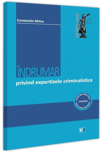 Editura Universul Juridic Indrumar privind expertizele criminalistice, Const