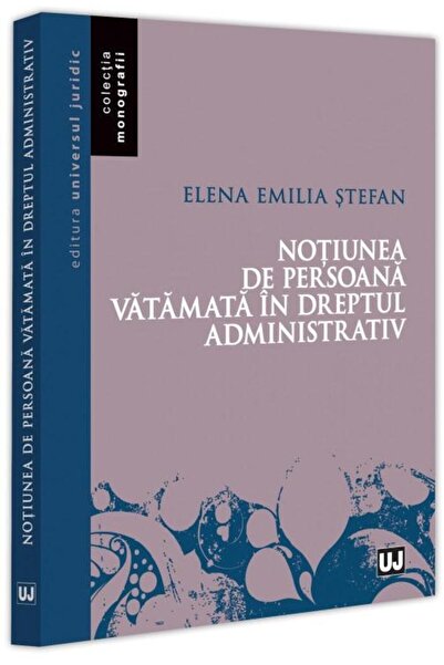 Editura Universul Juridic Notiunea de persoana vatamata in dreptul administr